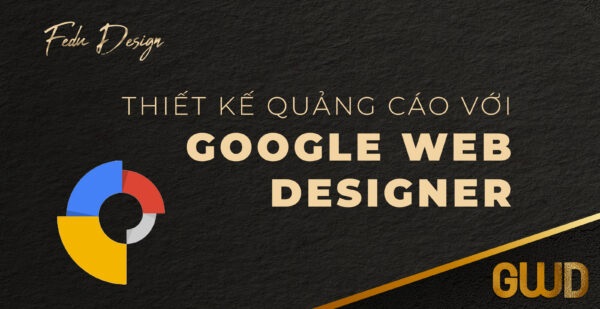 Học Phần 3: Thiết Kế Quảng Cáo Tương Tác Với Google Web Designer 1 Học Phần 3: Thiết Kế Quảng Cáo Tương Tác Với Google Web Designer