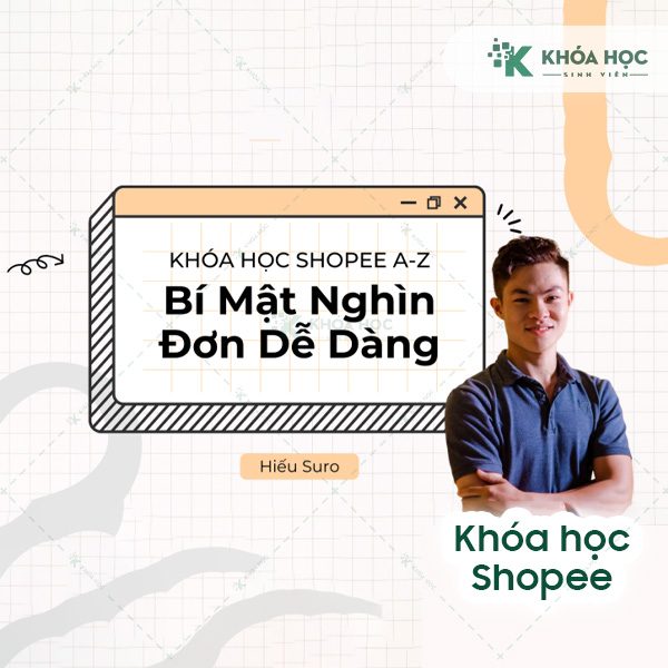 Khóa Học Bán Hàng Shopee Từ A-Z: Bí Mật Nghìn Đơn Dễ Dàng
