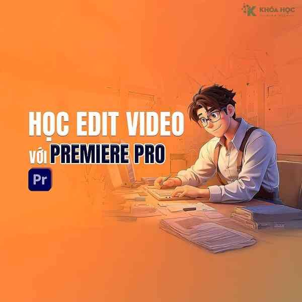 Khóa Học Cắt Ghép Và Chỉnh Sửa Video Từ Cơ Bản Với Premiere Pro Cc Cùng Mstacademy