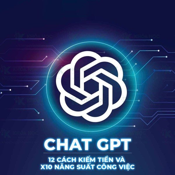 Khóa Học ChatGPT: 12 Cách Kiếm Tiền Và X10 Năng Suất Công Việc