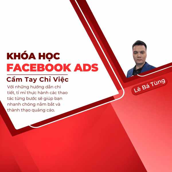 Khóa Học Facebook Ads Cầm Tay Chỉ Việc Chuyên Sâu Cùng Lê Bá Tùng 1 Khóa Học Facebook Ads Cầm Tay Chỉ Việc Chuyên Sâu Cùng Lê Bá Tùng