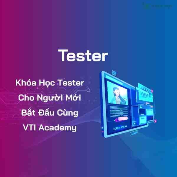 Khóa Học Tester Cho Người Mới Bắt Đầu Cùng VTI Academy