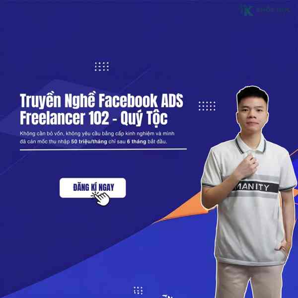 Khoá Học Truyền Nghề Facebook Ads Freelancer 102 Mới Nhất Của “Quý Tộc” 1 Khoá Học Truyền Nghề Facebook Ads Freelancer 102 Mới Nhất Của “Quý Tộc”