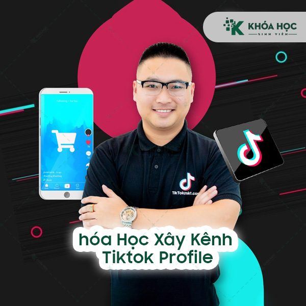 Khóa Học Xây Kênh Tiktok Profile: Xây Dựng Kênh Tiktok Để Bán Hàng Mà Không Cần Chạy Quảng Cáo