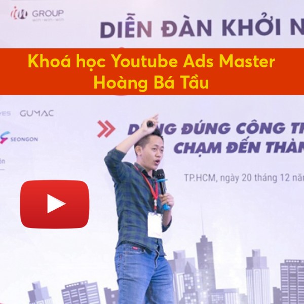 Khóa Học Ads Master Youtube – Hoàng Bá Tầu 1 Khóa Học Ads Master Youtube – Hoàng Bá Tầu