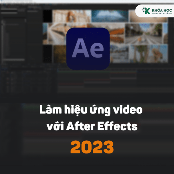 Khóa Học Làm Hiệu Ứng Video Với After Effects Mới 2023