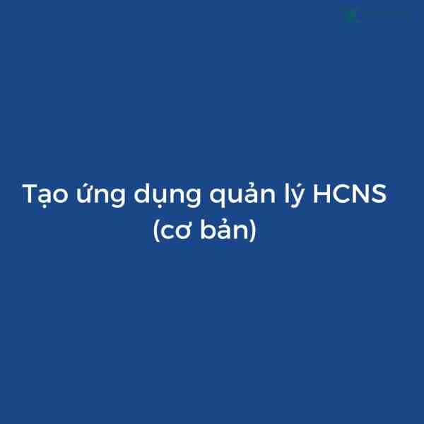 Khóa Học Số Hóa Quản Lý Nhân Sự Cơ Bản Với Appsheet