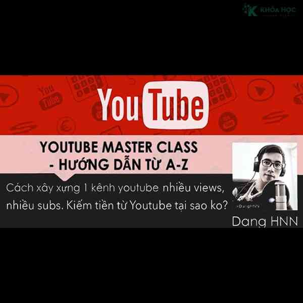 Khóa Học Youtube Masterclass – Tất Tần Tật Bạn Cần Biết Về Cách Xây Dựng 1 Kênh Youtube Triệu Views 1 Khóa Học Youtube Masterclass – Tất Tần Tật Bạn Cần Biết Về Cách Xây Dựng 1 Kênh Youtube Triệu Views